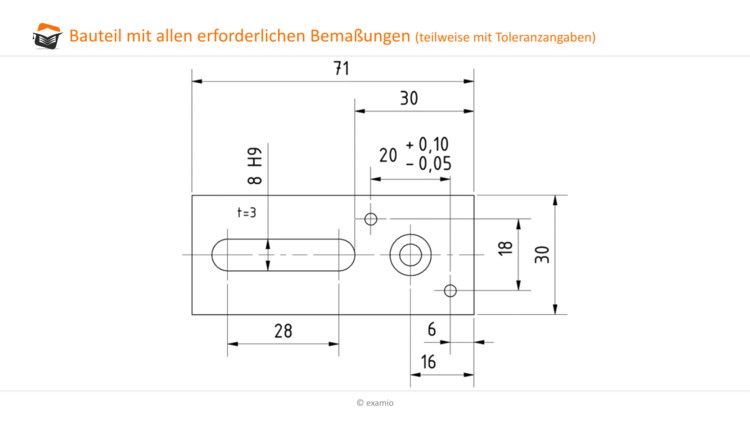 Bauteil mit allen erforderlichen Bemaßungen (teilweise mit Toleranzangaben)